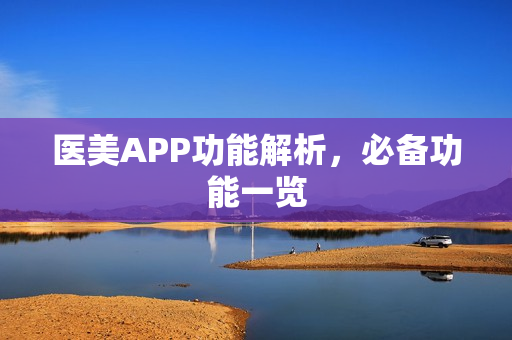 医美APP功能解析，必备功能一览