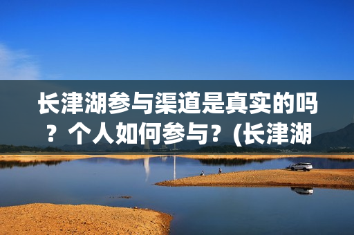 长津湖参与渠道是真实的吗？个人如何参与？(长津湖对)