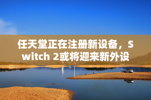 任天堂正在注册新设备，Switch 2或将迎来新外设