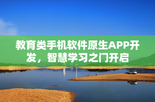 教育类手机软件原生APP开发，智慧学习之门开启
