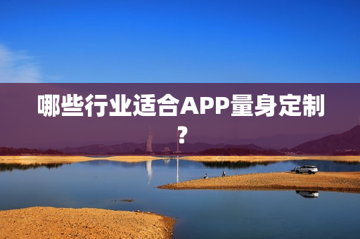 哪些行业适合APP量身定制？
