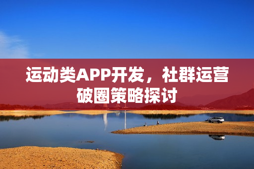 运动类APP开发，社群运营破圈策略探讨