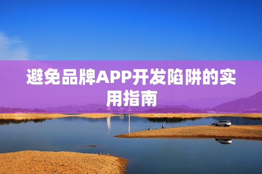 避免品牌APP开发陷阱的实用指南