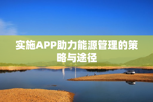 实施APP助力能源管理的策略与途径
