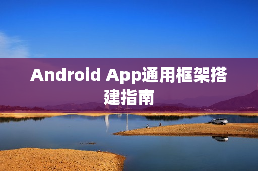 Android App通用框架搭建指南