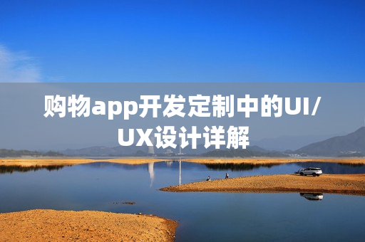 购物app开发定制中的UI/UX设计详解