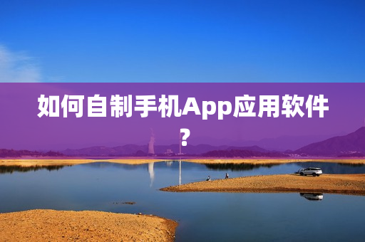 如何自制手机App应用软件？