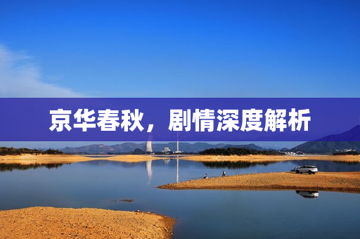 京华春秋，剧情深度解析