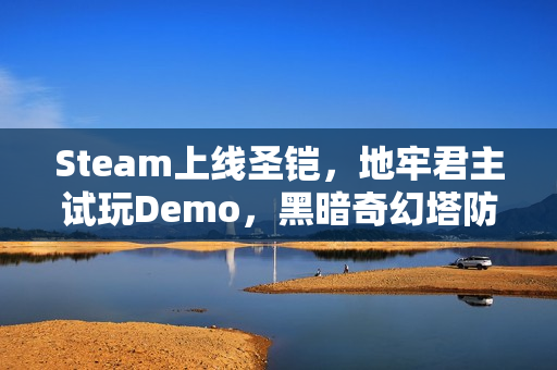 Steam上线圣铠，地牢君主试玩Demo，黑暗奇幻塔防新体验开启
