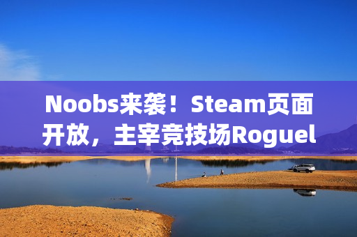 Noobs来袭！Steam页面开放，主宰竞技场Roguelike混乱战场的最终BOSS之路