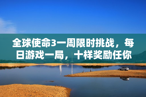 全球使命3一周限时挑战，每日游戏一局，十样奖励任你选！