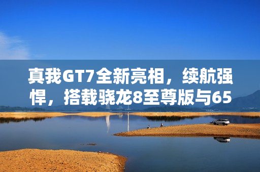 真我GT7全新亮相，续航强悍，搭载骁龙8至尊版与6500mAh超大电池