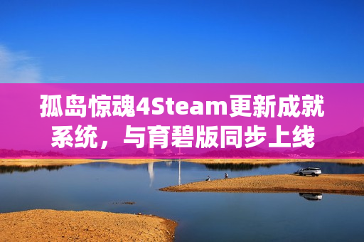 孤岛惊魂4Steam更新成就系统，与育碧版同步上线