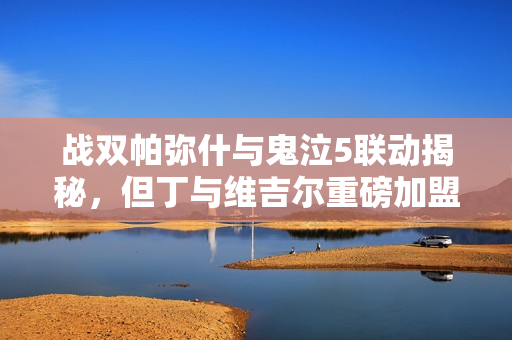 战双帕弥什与鬼泣5联动揭秘,但丁与维吉尔重磅加盟! 战双帕弥什与鬼泣5联动揭秘,但丁与维吉尔重磅加盟!