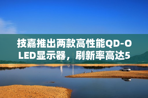 技嘉推出两款高性能QD-OLED显示器，刷新率高达500Hz