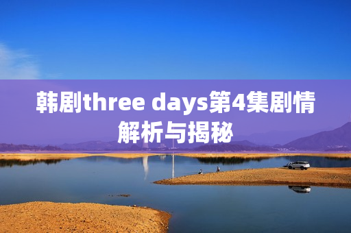 韩剧three days第4集剧情解析与揭秘