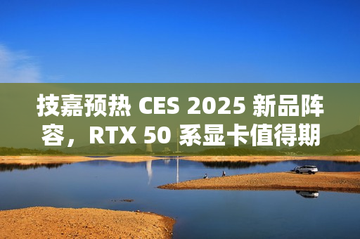 技嘉预热 CES 2025 新品阵容，RTX 50 系显卡值得期待