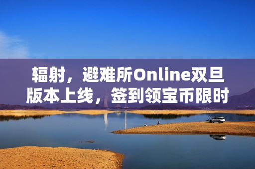 辐射，避难所Online双旦版本上线，签到领宝币限时福利活动开启！