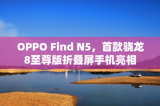 OPPO Find N5，首款骁龙8至尊版折叠屏手机亮相