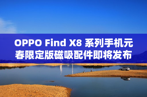 OPPO Find X8 系列手机元春限定版磁吸配件即将发布，时间定在12月26日