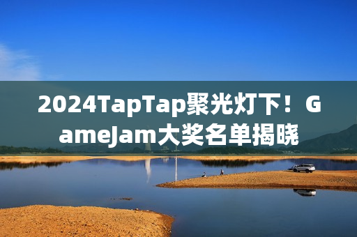 2024TapTap聚光灯下！GameJam大奖名单揭晓