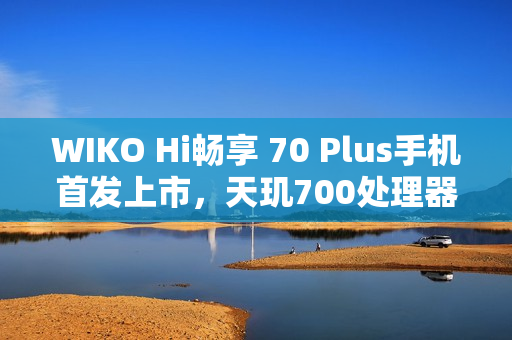 WIKO Hi畅享 70 Plus手机首发上市，天玑700处理器搭配强大充电功能，价格亲民至1399元起