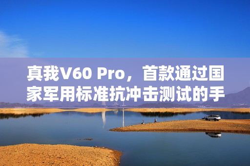 真我V60 Pro，首款通过国家军用标准抗冲击测试的手机，耐用小钢炮来袭！