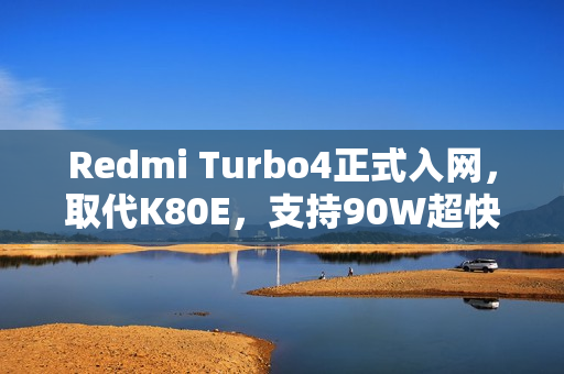Redmi Turbo4正式入网，取代K80E，支持90W超快闪充
