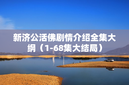 新济公活佛剧情介绍全集大纲（1-68集大结局）