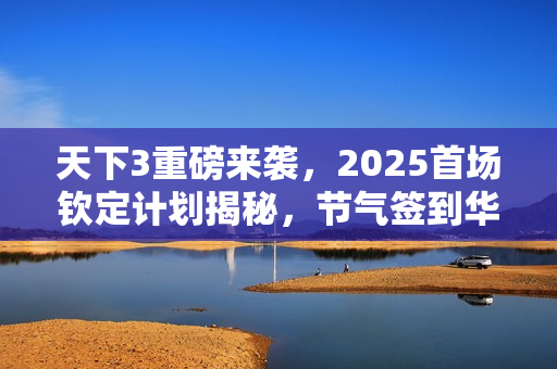 天下3重磅来袭，2025首场钦定计划揭秘，节气签到华服与异兽时装引领潮流，谁将成为焦点？