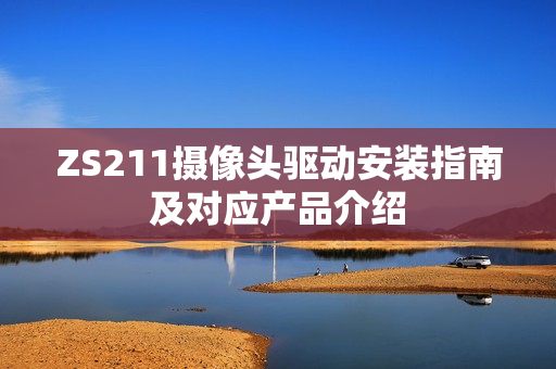 ZS211摄像头驱动安装指南及对应产品介绍