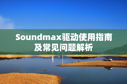 Soundmax驱动使用指南及常见问题解析