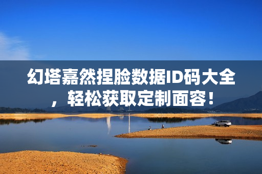 幻塔嘉然捏脸数据ID码大全，轻松获取定制面容！