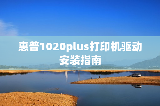 惠普1020plus打印机驱动安装指南