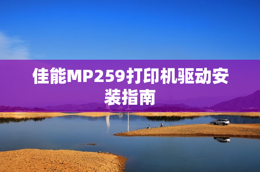 佳能MP259打印机驱动安装指南