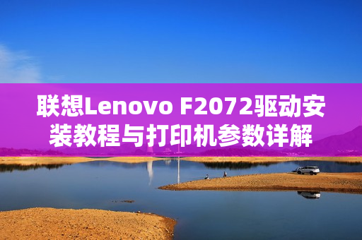 联想Lenovo F2072驱动安装教程与打印机参数详解 联想Lenovo F2072驱动安装教程与打印机参数详解
