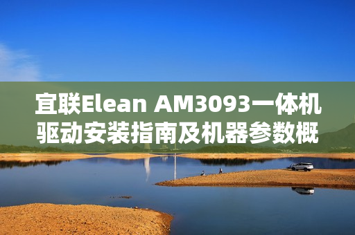 宜联Elean AM3093一体机驱动安装指南及机器参数概览