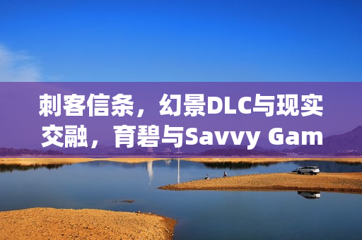 刺客信条，幻景DLC与现实交融，育碧与Savvy Games Group合作背后的策略考量