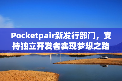 Pocketpair新发行部门，支持独立开发者实现梦想之路