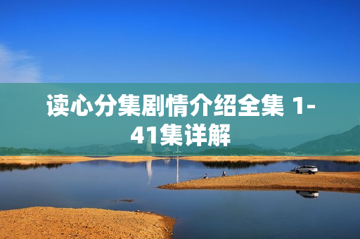 读心分集剧情介绍全集 1-41集详解