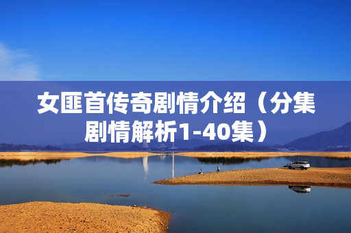 女匪首传奇剧情介绍（分集剧情解析1-40集）