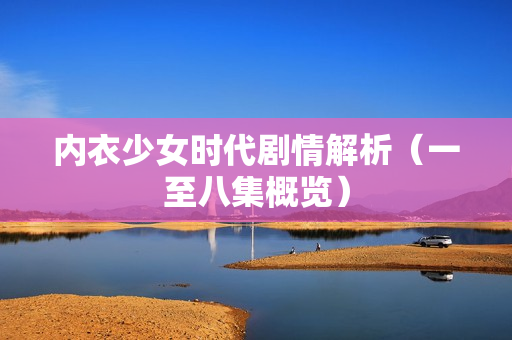 内衣少女时代剧情解析（一至八集概览）