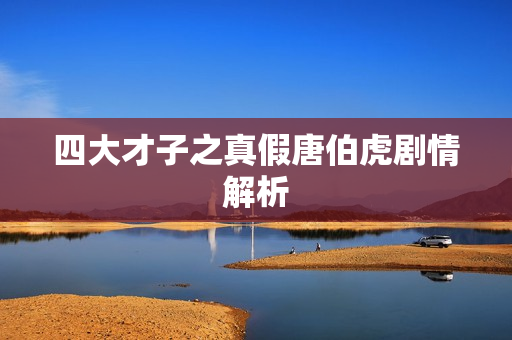 四大才子之真假唐伯虎剧情解析