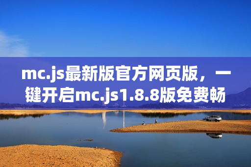 mc.js最新版官方网页版，一键开启mc.js1.8.8版免费畅玩体验