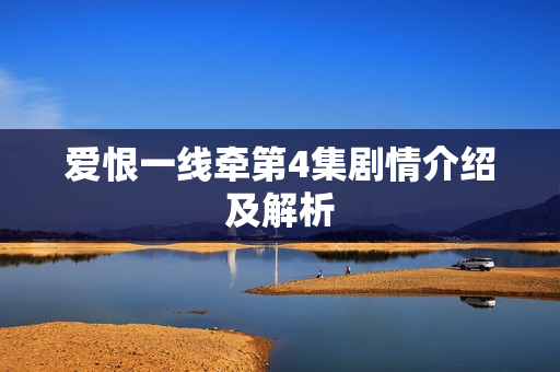 爱恨一线牵第4集剧情介绍及解析