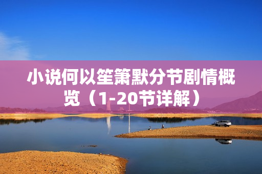 小说何以笙箫默分节剧情概览（1-20节详解）