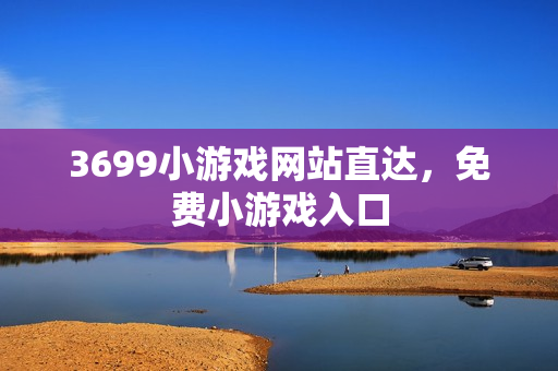 3699小游戏网站直达，免费小游戏入口