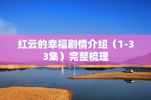 红云的幸福剧情介绍（1-33集）完整梳理