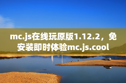 mc.js在线玩原版1.12.2，免安装即时体验mc.js.cool