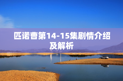 匹诺曹第14-15集剧情介绍及解析